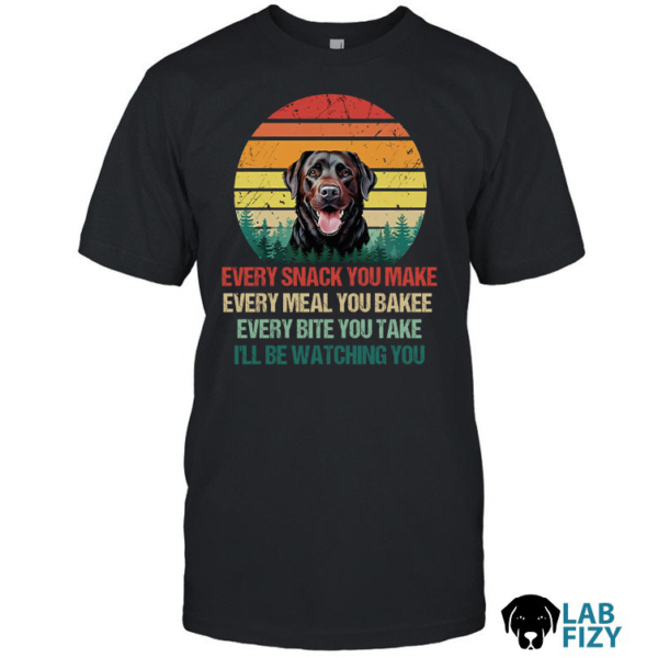 Every snack you make Labrador Dog Shirt