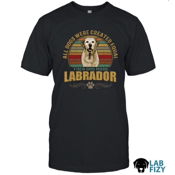 All dogs were created equal then god made Labrador shirt