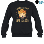 LabraDorAble LIFE IS GOOD Sweatshirt