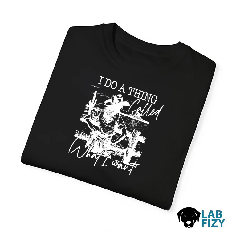 Labrador I Do A Thing Called What I Want Shirt, Hoodie, Sweatshirt 5 Labrador I Do A Thing Called What I Want Shirt 3