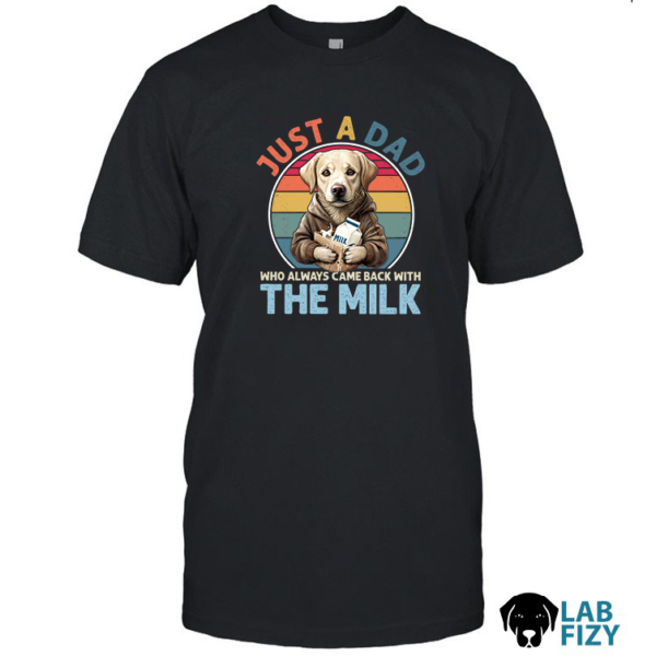 Labrador Just A Dad Who Always Came Back With The Milk Shirt