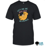 Labrador let me be weird in peace shirt