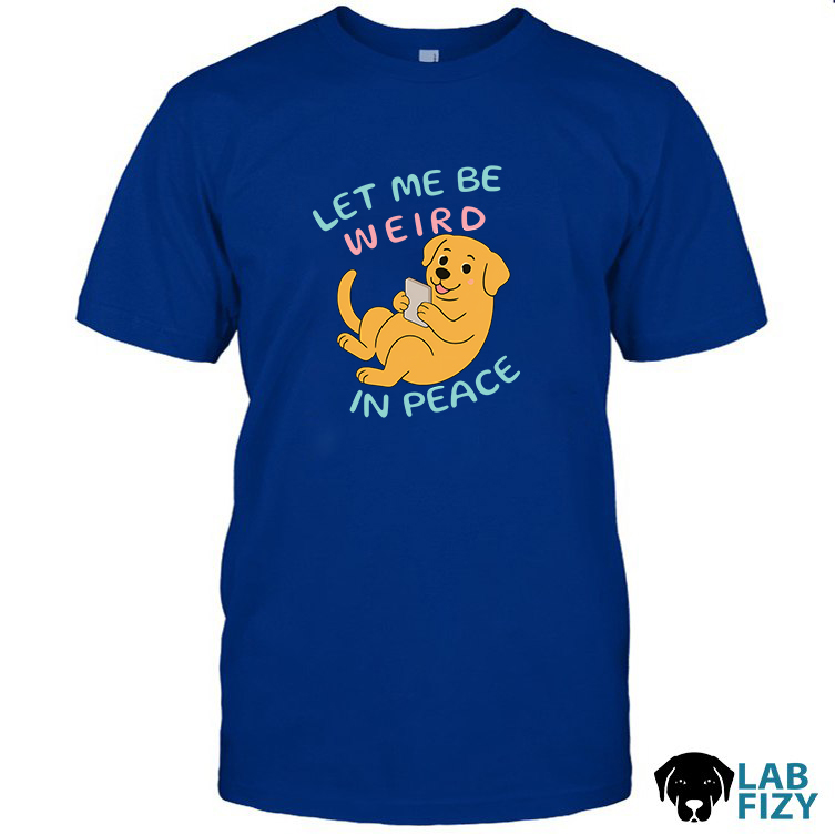 Labrador Let Me Be Weird in Peace Shirt, Hoodie, Sweatshirt 2 Labrador let me be weird in peace shirt 2