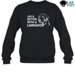 Life is better with a labrador sweatshirt