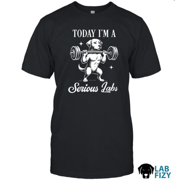Today I'm A Serious Labrador T Shirt