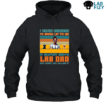 i never dreamed id grow up to be a super sexy lab dad hoodie