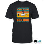 i never dreamed id grow up to be a super sexy lab dad shirt