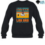 i never dreamed id grow up to be a super sexy lab dad sweatshirt