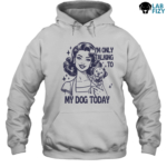 Im Only Talking to My Dog Labrador Today Shirt, Hoodie, Sweatshirt 4 im only talking to my dog labrador today hoodie