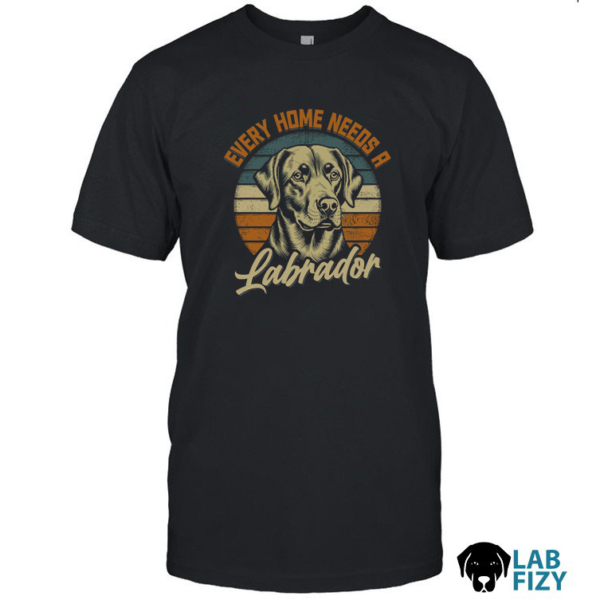 Every Home Needs A Labrador Shirt