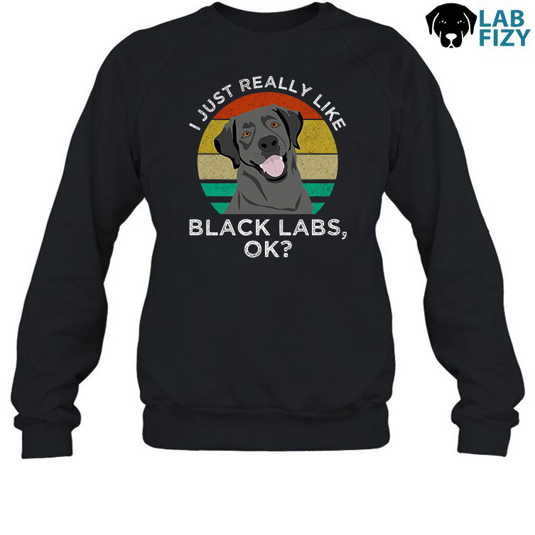 I Just Really Like Black Labs Shirt, Hoodie, Sweatshirt 3 I Just Really Like Black Labs Sweatshirt