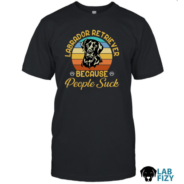 Labrador Retriever Because People Suck Shirt