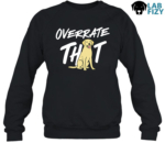 Labrador dog Overrate That Sweatshirt