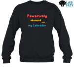Pawsitively obsessed with my Labrador Sweatshirt