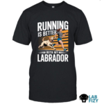 Running is better with my labrador shirt