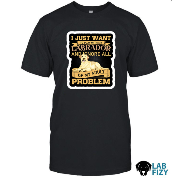i just want to play with my labrador shirt