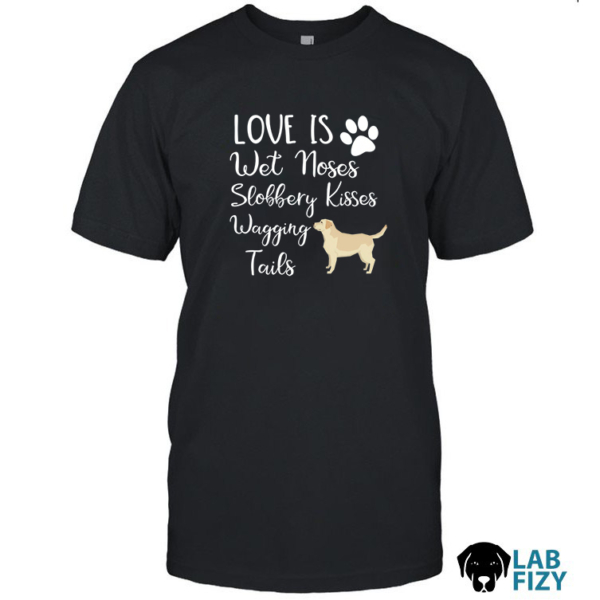 love is wet noses sloppy kisses and wagging tails labrador Shirt